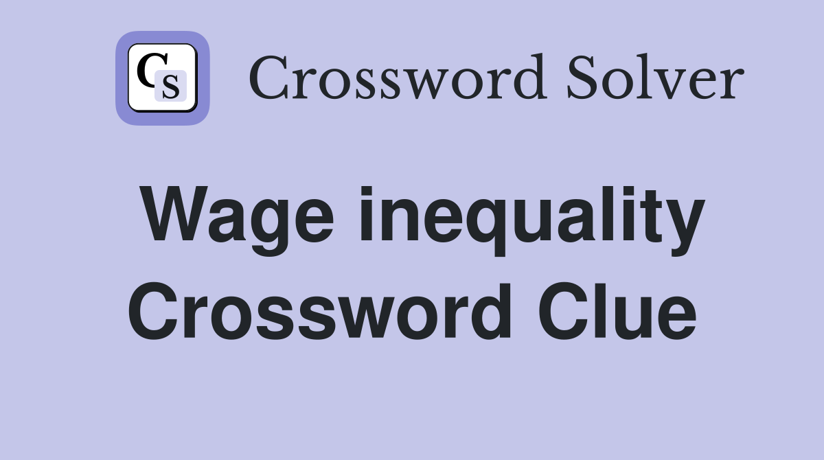 Wage inequality Crossword Clue Answers Crossword Solver